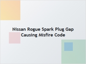 Identifying Nissan Rogue Spark Plug Gap Misfire Issues