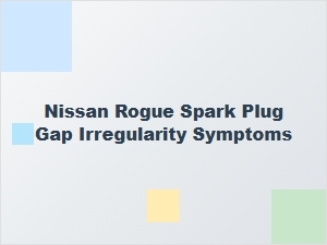 Symptoms of Spark Plug Gap Irregularity in the Nissan Rogue