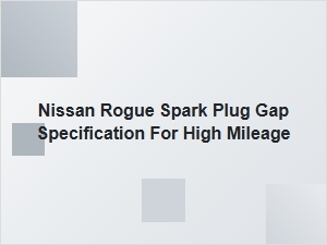 Spark Plug Gap Specifications for a High-Mileage Nissan Rogue