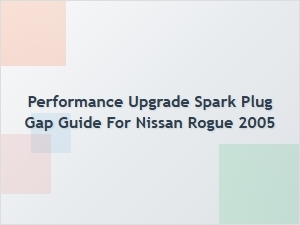 Spark Plug Gap Guide for Nissan Rogue Performance Upgrade