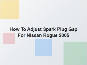 How to Adjust Spark Plug Gap for a Nissan Rogue