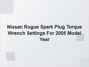 Nissan Rogue Spark Plug Torque Wrench Specifications